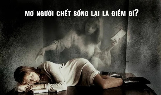 Nằm mơ thấy người chết sống lại là điềm gì? Giải mã ý nghĩa chi tiết